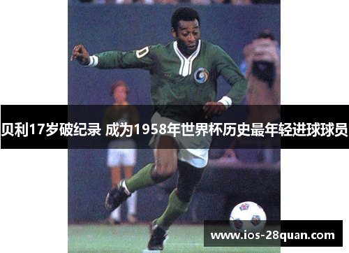 贝利17岁破纪录 成为1958年世界杯历史最年轻进球球员