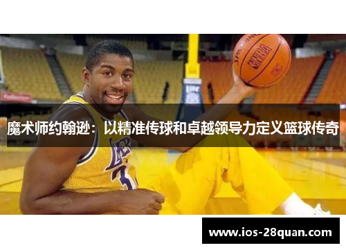 魔术师约翰逊：以精准传球和卓越领导力定义篮球传奇