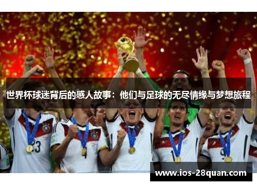 世界杯球迷背后的感人故事：他们与足球的无尽情缘与梦想旅程