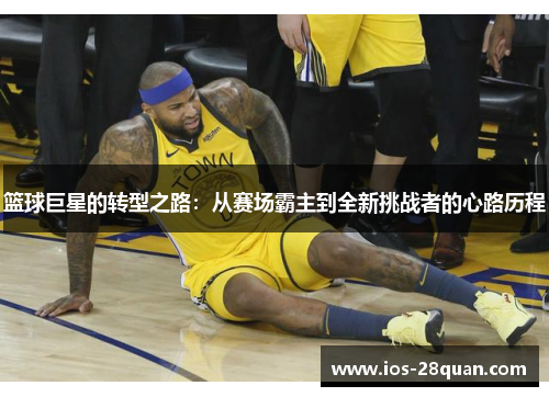 篮球巨星的转型之路：从赛场霸主到全新挑战者的心路历程