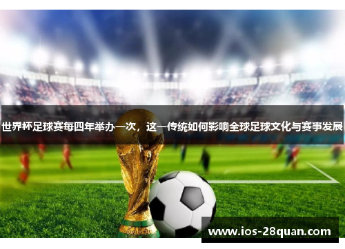 世界杯足球赛每四年举办一次，这一传统如何影响全球足球文化与赛事发展