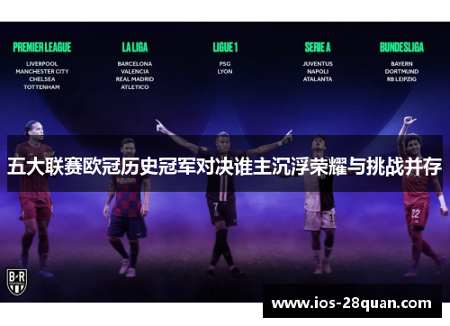 五大联赛欧冠历史冠军对决谁主沉浮荣耀与挑战并存
