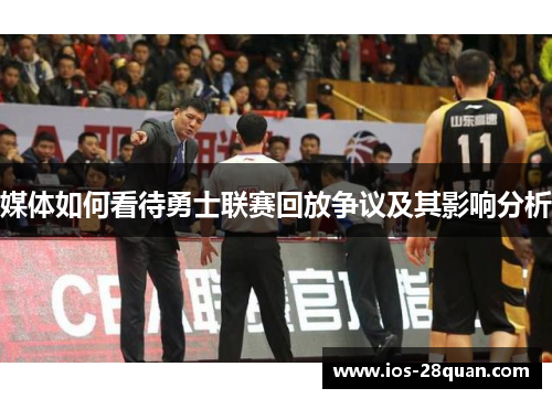 媒体如何看待勇士联赛回放争议及其影响分析
