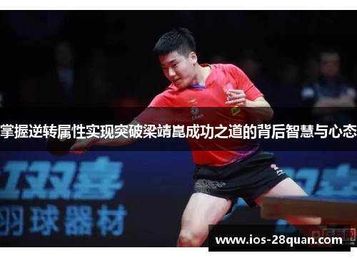 掌握逆转属性实现突破梁靖崑成功之道的背后智慧与心态